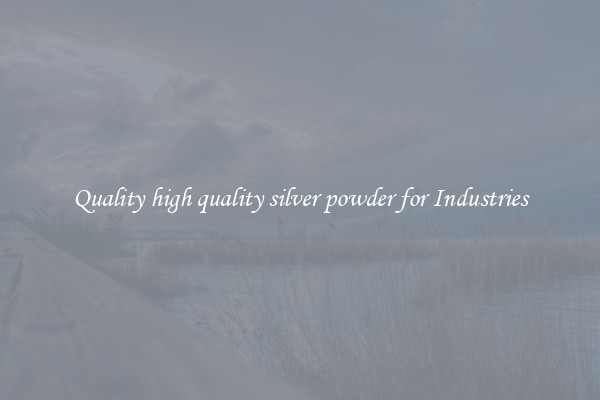 Quality high quality silver powder for Industries