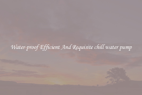 Water-proof Efficient And Requisite chill water pump
