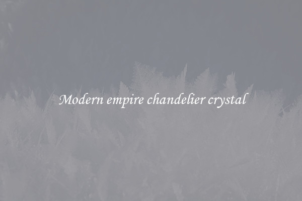 Modern empire chandelier crystal