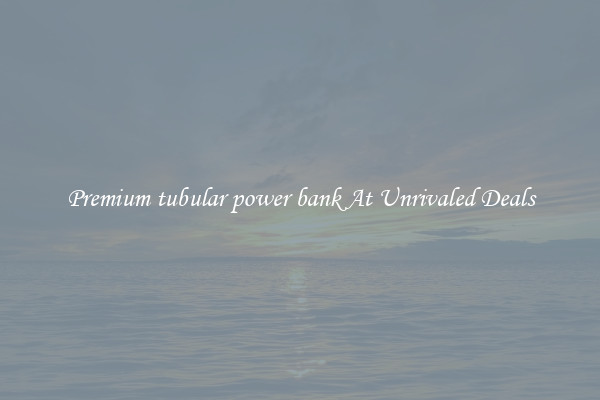 Premium tubular power bank At Unrivaled Deals