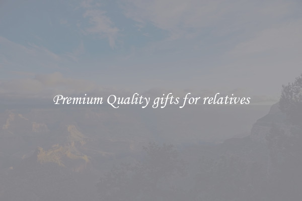 Premium Quality gifts for relatives