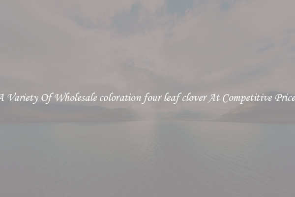 A Variety Of Wholesale coloration four leaf clover At Competitive Prices