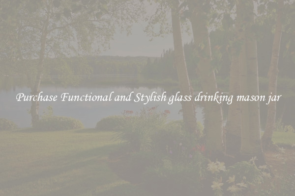 Purchase Functional and Stylish glass drinking mason jar