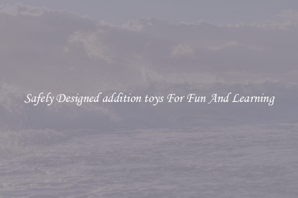 Safely Designed addition toys For Fun And Learning