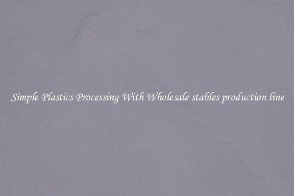 Simple Plastics Processing With Wholesale stables production line