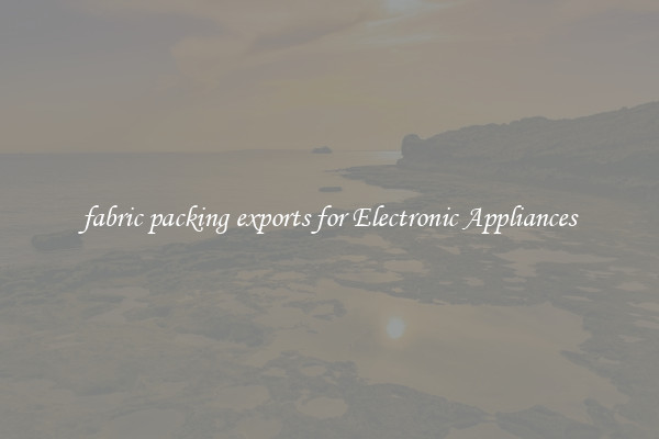 fabric packing exports for Electronic Appliances