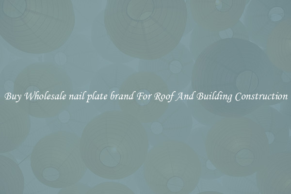 Buy Wholesale nail plate brand For Roof And Building Construction