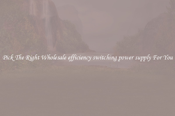 Pick The Right Wholesale efficiency switching power supply For You