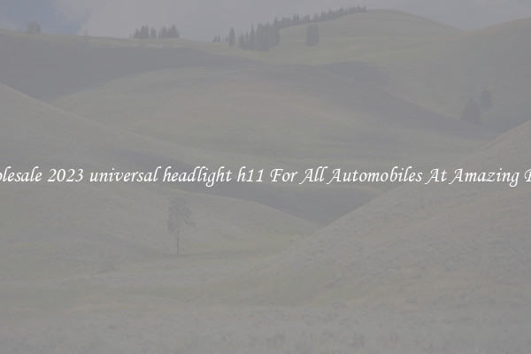 Wholesale 2023 universal headlight h11 For All Automobiles At Amazing Prices