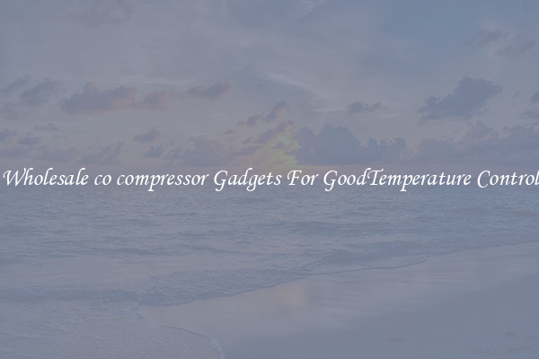 Wholesale co compressor Gadgets For GoodTemperature Control