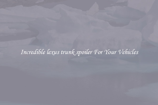Incredible lexus trunk spoiler For Your Vehicles