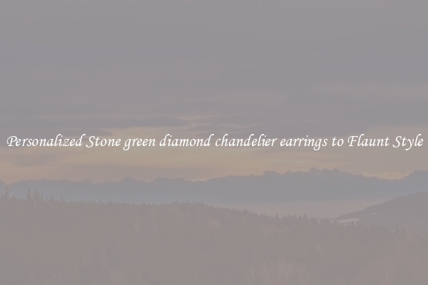 Personalized Stone green diamond chandelier earrings to Flaunt Style