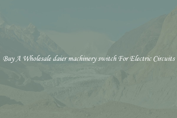 Buy A Wholesale daier machinery switch For Electric Circuits