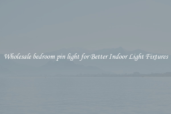 Wholesale bedroom pin light for Better Indoor Light Fixtures