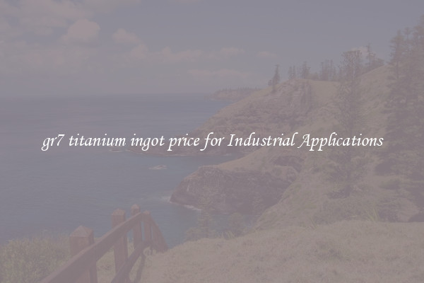 gr7 titanium ingot price for Industrial Applications