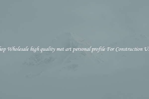 Shop Wholesale high quality met art personal profile For Construction Uses