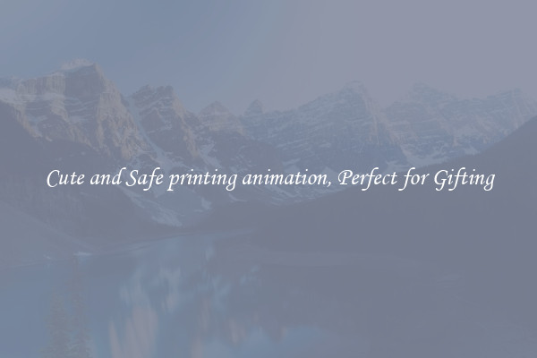 Cute and Safe printing animation, Perfect for Gifting