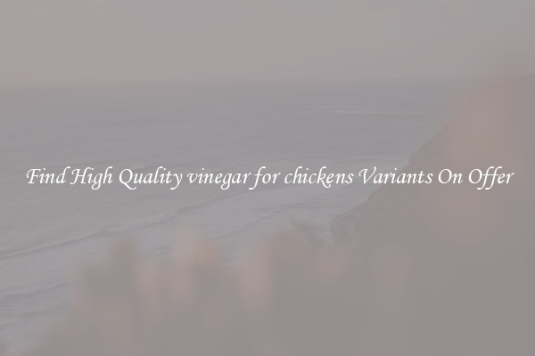 Find High Quality vinegar for chickens Variants On Offer