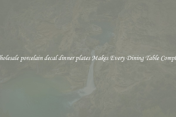 Wholesale porcelain decal dinner plates Makes Every Dining Table Complete