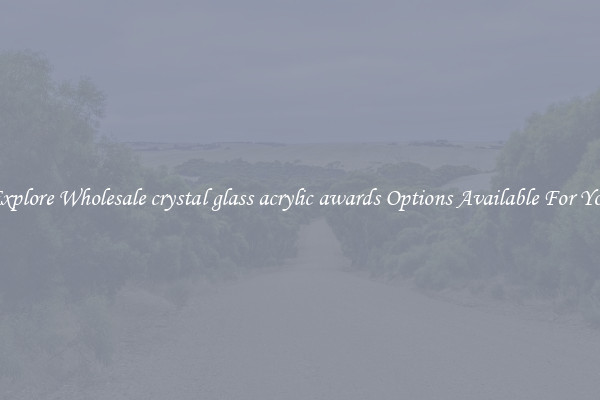 Explore Wholesale crystal glass acrylic awards Options Available For You