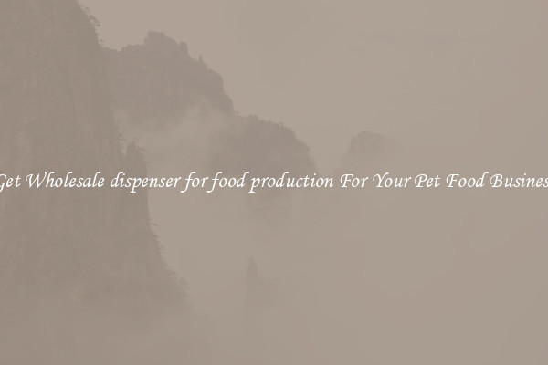 Get Wholesale dispenser for food production For Your Pet Food Business