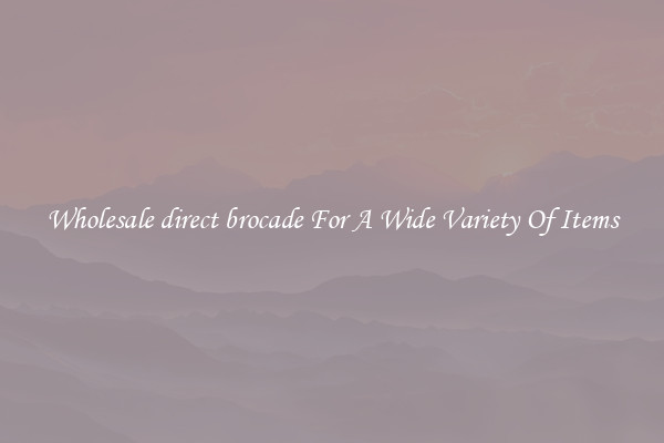 Wholesale direct brocade For A Wide Variety Of Items