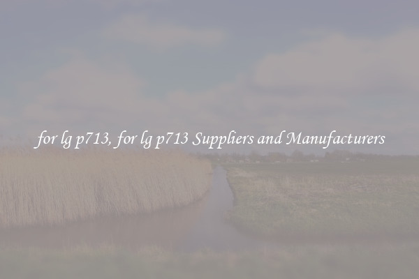 for lg p713, for lg p713 Suppliers and Manufacturers