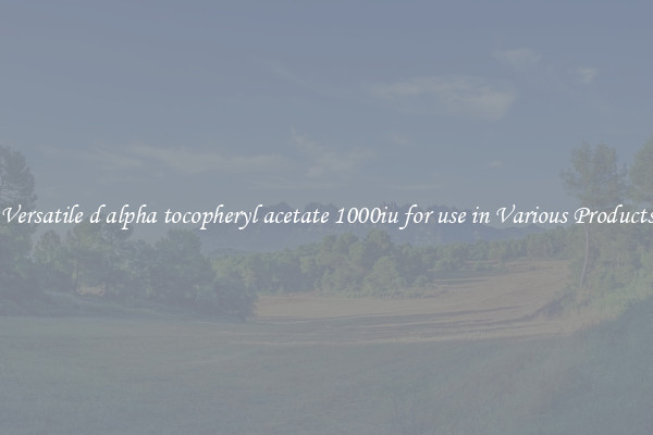 Versatile d alpha tocopheryl acetate 1000iu for use in Various Products