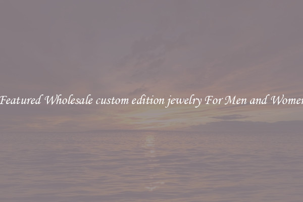Featured Wholesale custom edition jewelry For Men and Women