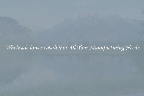 Wholesale lowes cobalt For All Your Manufacturing Needs