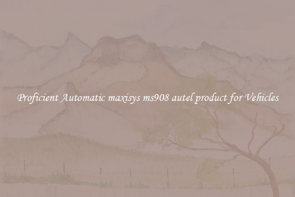 Proficient Automatic maxisys ms908 autel product for Vehicles