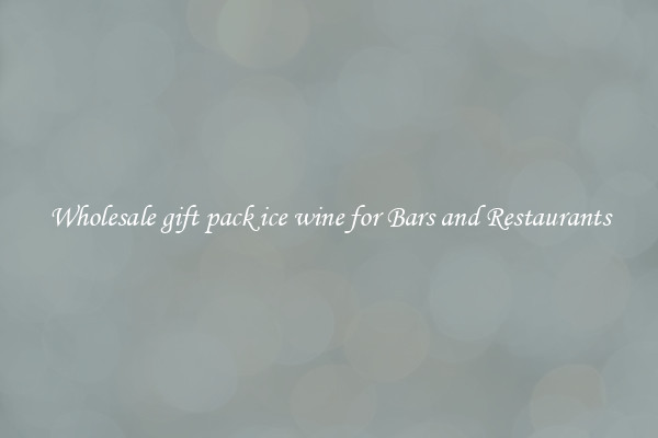 Wholesale gift pack ice wine for Bars and Restaurants