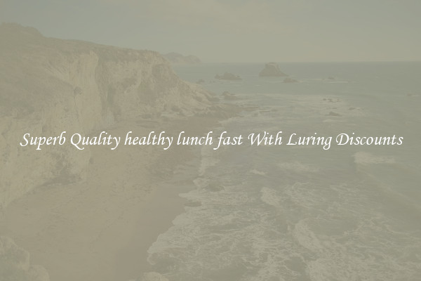Superb Quality healthy lunch fast With Luring Discounts