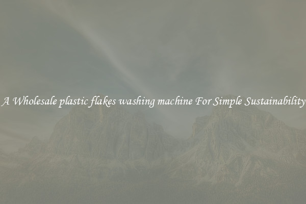  A Wholesale plastic flakes washing machine For Simple Sustainability 