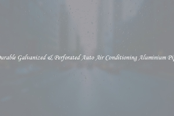 Durable Galvanized & Perforated Auto Air Conditioning Aluminium Pipe