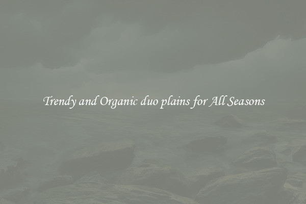Trendy and Organic duo plains for All Seasons