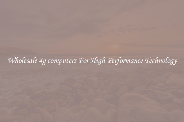 Wholesale 4g computers For High-Performance Technology