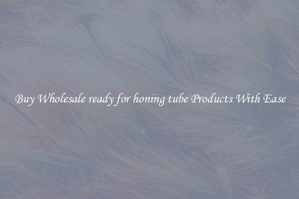 Buy Wholesale ready for honing tube Products With Ease