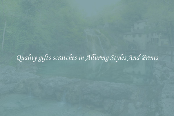 Quality gifts scratches in Alluring Styles And Prints