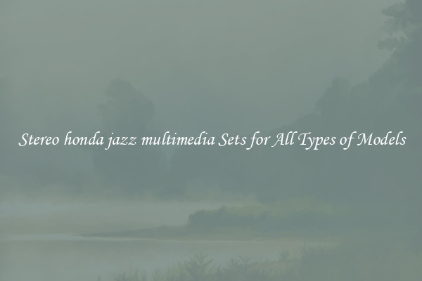 Stereo honda jazz multimedia Sets for All Types of Models