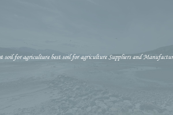 best soil for agriculture best soil for agriculture Suppliers and Manufacturers