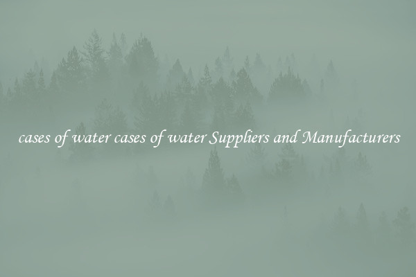 cases of water cases of water Suppliers and Manufacturers