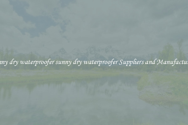 sunny dry waterproofer sunny dry waterproofer Suppliers and Manufacturers