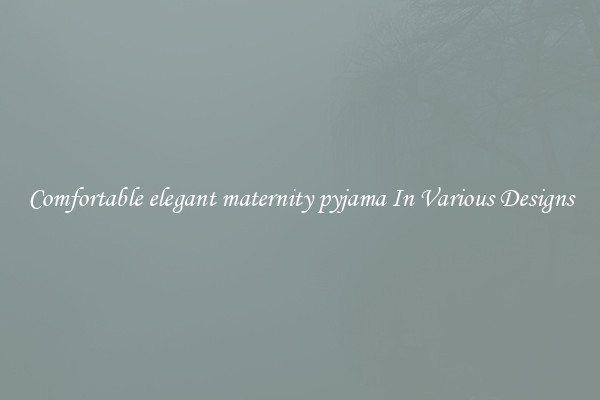 Comfortable elegant maternity pyjama In Various Designs