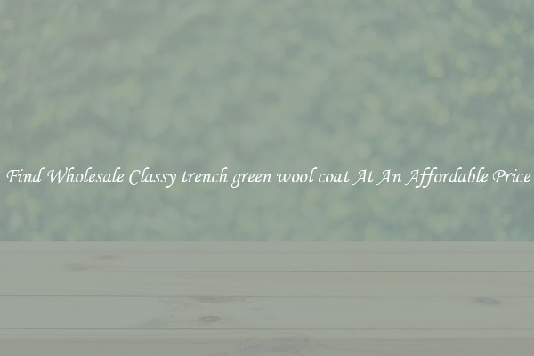 Find Wholesale Classy trench green wool coat At An Affordable Price
