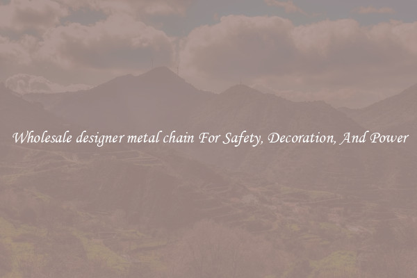 Wholesale designer metal chain For Safety, Decoration, And Power
