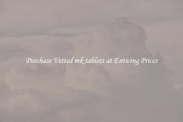 Purchase Vetted mk tablets at Enticing Prices
