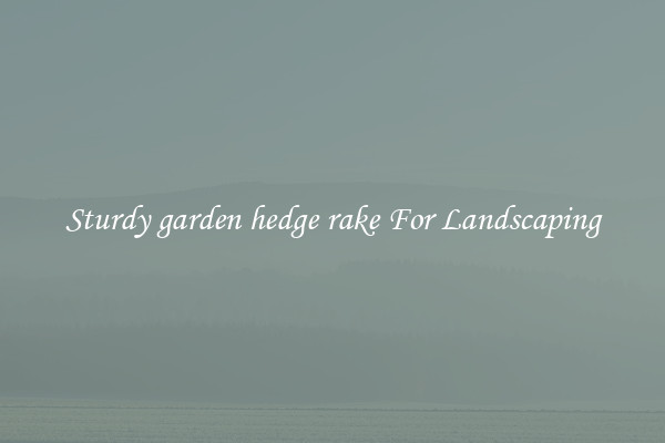 Sturdy garden hedge rake For Landscaping