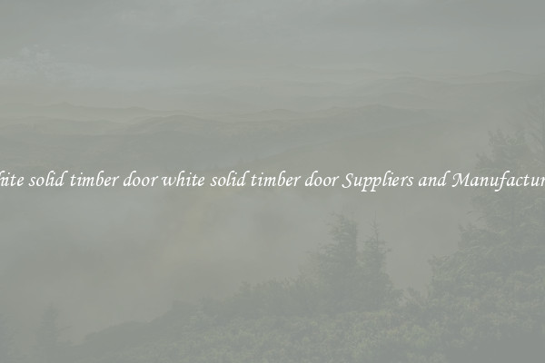 white solid timber door white solid timber door Suppliers and Manufacturers