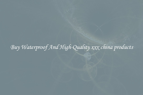 Buy Waterproof And High-Quality xxx china products